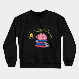 It's never too late to start chasing your dreams Crewneck Sweatshirt